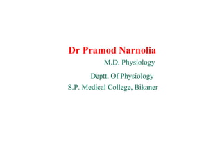 Dr Pramod Narnolia
M.D. Physiology
Deptt. Of Physiology
S.P. Medical College, Bikaner
 