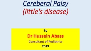 Cereberal Palsy
(little's disease)
By
Dr Hussein Abass
Consultant of Pediatrics
2019
 