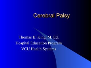 Cerebral Palsy Thomas B. King, M. Ed. Hospital Education Program VCU Health Systems 