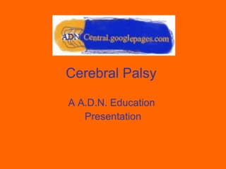 Cerebral Palsy A A.D.N. Education  Presentation 