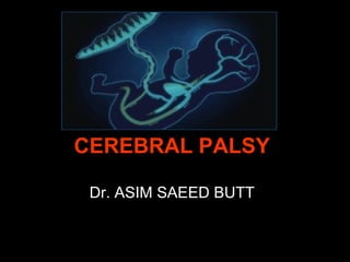 CEREBRAL PALSY
Dr. ASIM SAEED BUTT
 