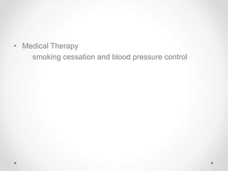 • Medical Therapy
smoking cessation and blood pressure control
 