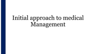 Initial approach to medical
Management
 