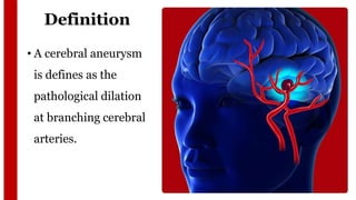 Definition
• A cerebral aneurysm
is defines as the
pathological dilation
at branching cerebral
arteries.
 