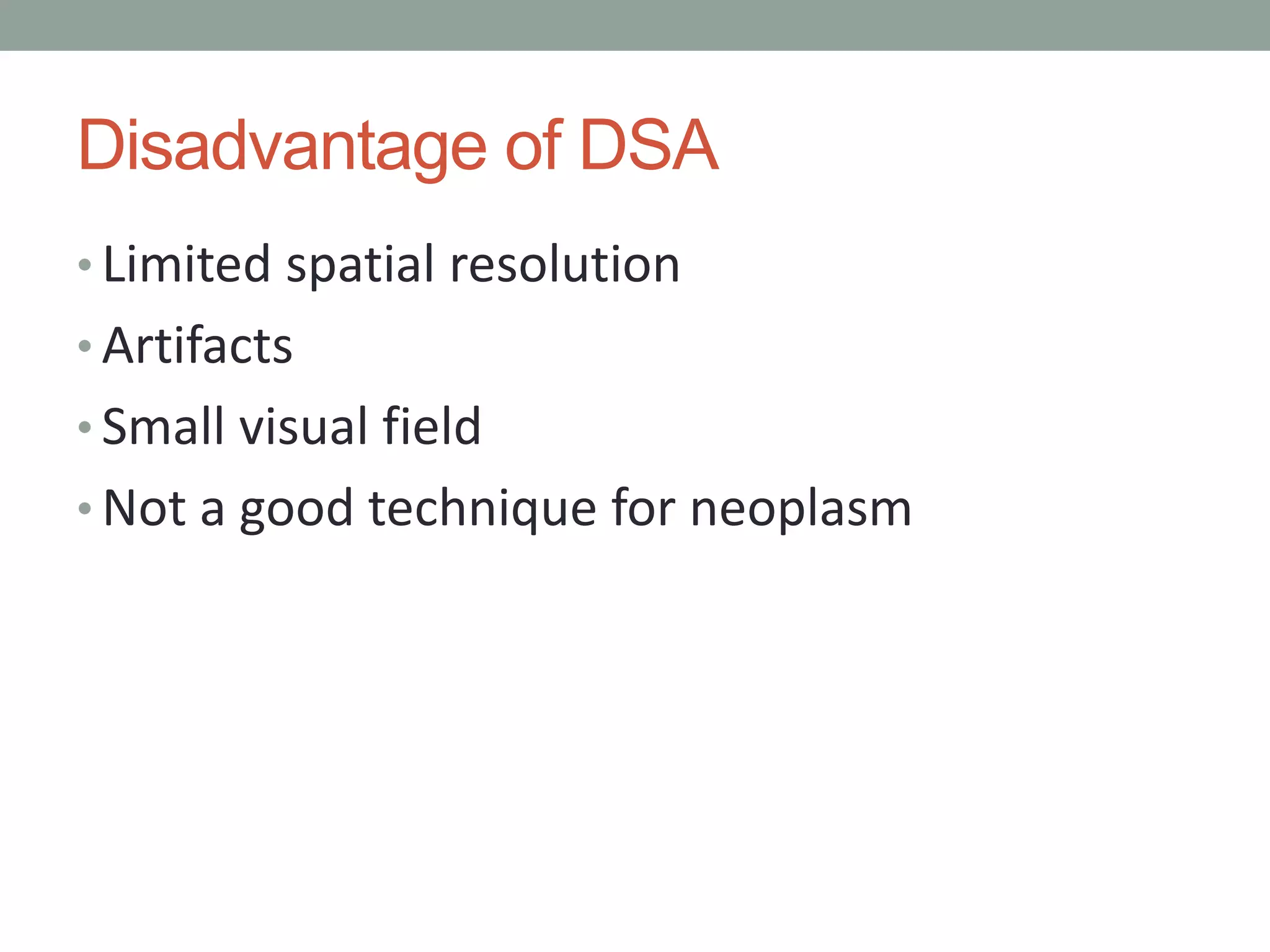 Disadvantage of DSA
• Limited spatial resolution
• Artifacts
• Small visual field
• Not a good technique for neoplasm
 
