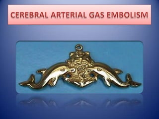 CEREBRAL ARTERIAL GAS EMBOLISM 