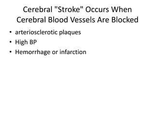 Cerebral "Stroke" Occurs When
Cerebral Blood Vessels Are Blocked
• arteriosclerotic plaques
• High BP
• Hemorrhage or infarction
 