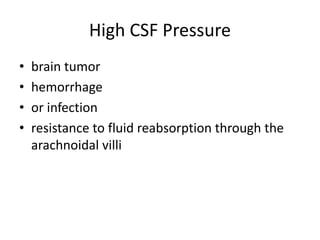 High CSF Pressure
• brain tumor
• hemorrhage
• or infection
• resistance to fluid reabsorption through the
arachnoidal villi
 