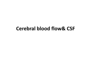Cerebral blood flow& CSF
 