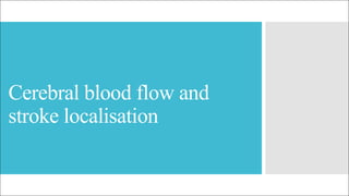 Cerebral blood flow and
stroke localisation
 