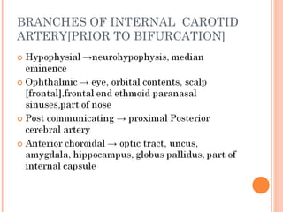 BRANCHES OF INTERNAL CAROTID
ARTERY[PRIOR TO BIFURCATION]
 