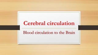 Cerebral circulation
Blood circulation to the Brain
 