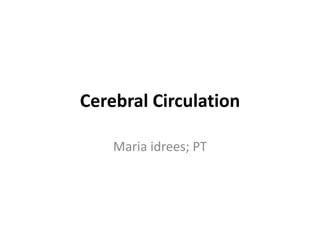 Cerebral Circulation
Maria idrees; PT
 