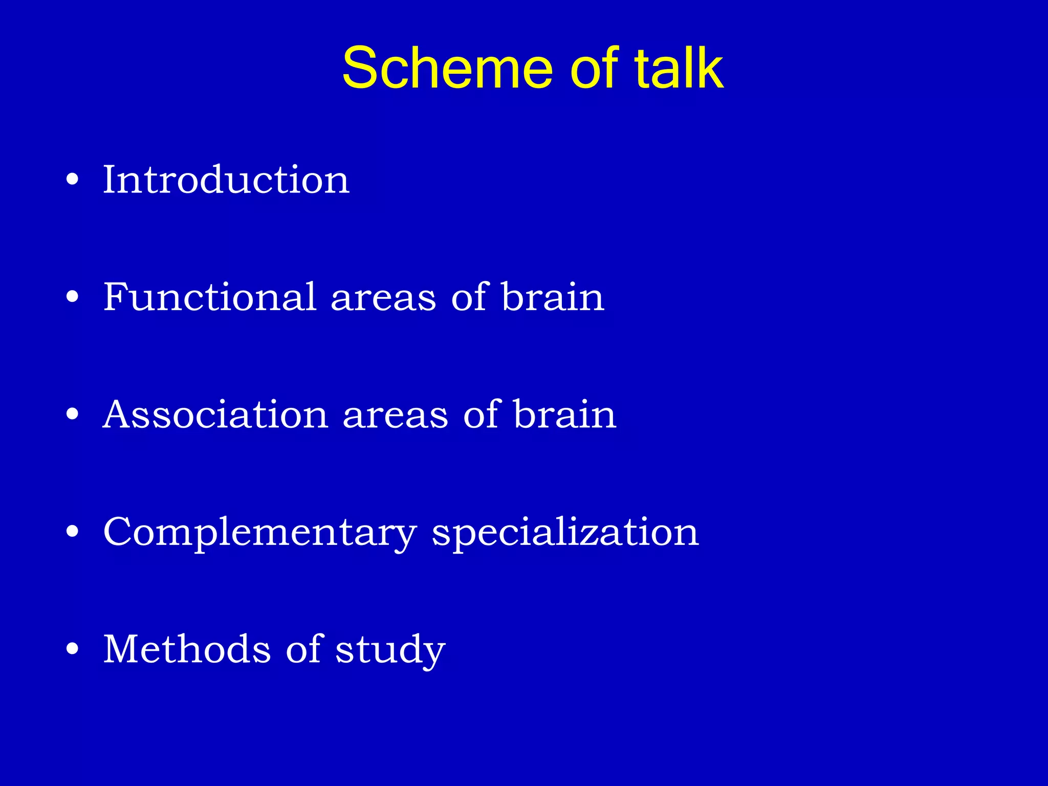 Scheme of talk
• Introduction
• Functional areas of brain
• Association areas of brain
• Complementary specialization
• Methods of study
 