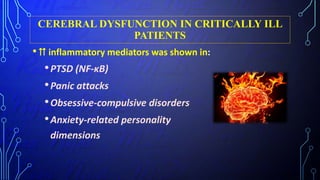 CEREBRAL DYSFUNCTION IN CRITICALLY ILL
PATIENTS
•⇈ inflammatory mediators was shown in:
•PTSD (NF-κB)
•Panic attacks
•Obsessive-compulsive disorders
•Anxiety-related personality
dimensions
 