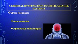 CEREBRAL DYSFUNCTION IN CRITICALLY ILL
PATIENTS
Stress Response:
Neuro-endocrine
Inflammatory-Immunological
 