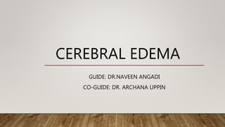 CEREBRAL EDEMA
GUIDE: DR.NAVEEN ANGADI
CO-GUIDE: DR. ARCHANA UPPIN
 