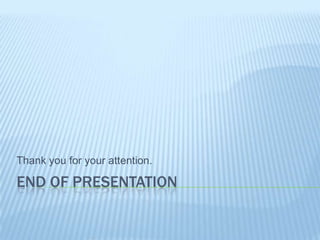 Thank you for your attention.

END OF PRESENTATION

 