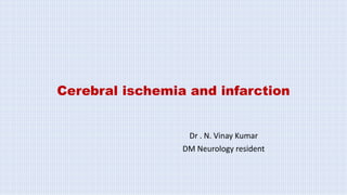 Cerebral ischemia and infarction
Dr . N. Vinay Kumar
DM Neurology resident
 
