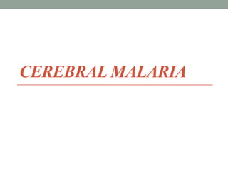 CEREBRAL MALARIA
 