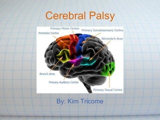 Cerebral Palsy By: Kim Tricome 