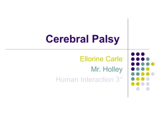 Cerebral Palsy  Ellorine Carle Mr. Holley Human Interaction 3 ° 