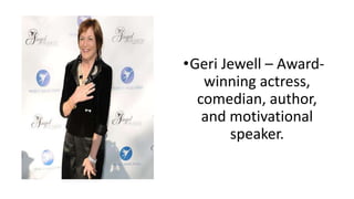 •Geri Jewell – Award-winning 
actress, 
comedian, author, 
and motivational 
speaker. 
 