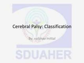 Cerebral Palsy: Classification
By: vaibhav mittal
 