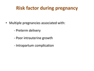 Risk factor during pregnancy
• Multiple pregnancies associated with:
- Preterm delivery
- Poor intrauterine growth
- Intrapartum complication
 