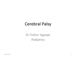 Cerebral Palsy
Dr Tushar Jagzape
Pediatrics
8/15/2016 1
 
