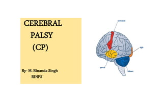 CEREBRAL
PALSY
(CP)
By- M. Binanda Singh
RINPS
 