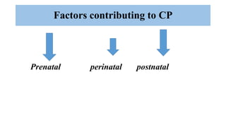 Factors contributing to CP
Prenatal perinatal postnatal
 