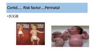 Contd….. Risk factor….Perinatal
•IUGR
 