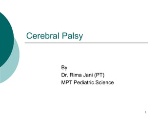 Cerebral Palsy
By
Dr. Rima Jani (PT)
MPT Pediatric Science
1
 