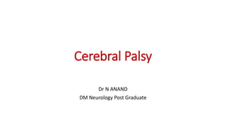 Cerebral Palsy
Dr N ANAND
DM Neurology Post Graduate
 
