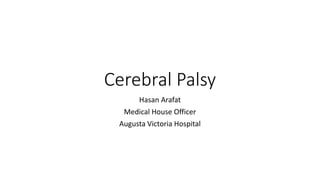 Cerebral Palsy
Hasan Arafat
Medical House Officer
Augusta Victoria Hospital
 