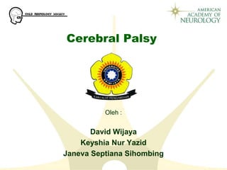 Cerebral Palsy
Oleh :
David Wijaya
Keyshia Nur Yazid
Janeva Septiana Sihombing
 