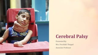 Cerebral Palsy
Presented By:
Mrs. PrecillaB. Thoppil
Associate Professor
 