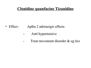 Clonidine quanfacine Tizanidine
• Effect- Aplha 2 adrenergic effects
- Anti hypertensive
- Treat movement disorder & eg tics
 