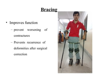 Bracing
• Improves function
– prevent worsening of
contractures
– Prevents recurrence of
deformities after surgical
correction
 