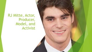 RJ Mitte, Actor,
Producer,
Model, and
Activist
 