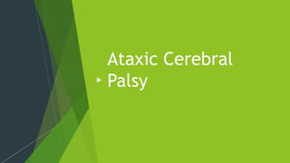 Ataxic Cerebral
Palsy
 