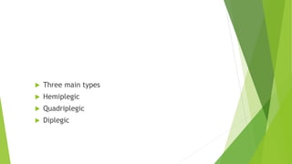 Spastic cerebral palsy
 Three main types
 Hemiplegic
 Quadriplegic
 Diplegic
 