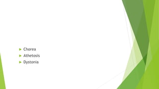 Types of Dyskinetic
 Chorea
 Athetosis
 Dystonia
 