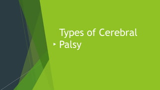 Types of Cerebral
Palsy
 