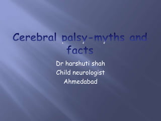 Dr harshuti shah
Child neurologist
Ahmedabad
 
