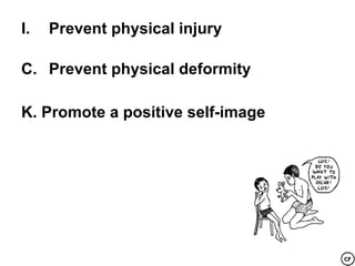 I.   Prevent physical injury

C. Prevent physical deformity

K. Promote a positive self-image
 