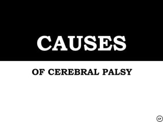 CAUSES
OF CEREBRAL PALSY
 