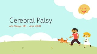 Cerebral Palsy
Ade Wijaya, MD – April 2020
 