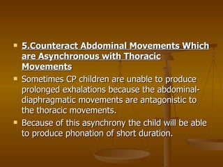    5.Counteract Abdominal Movements Which
    are Asynchronous with Thoracic
    Movements
   Sometimes CP children are ...